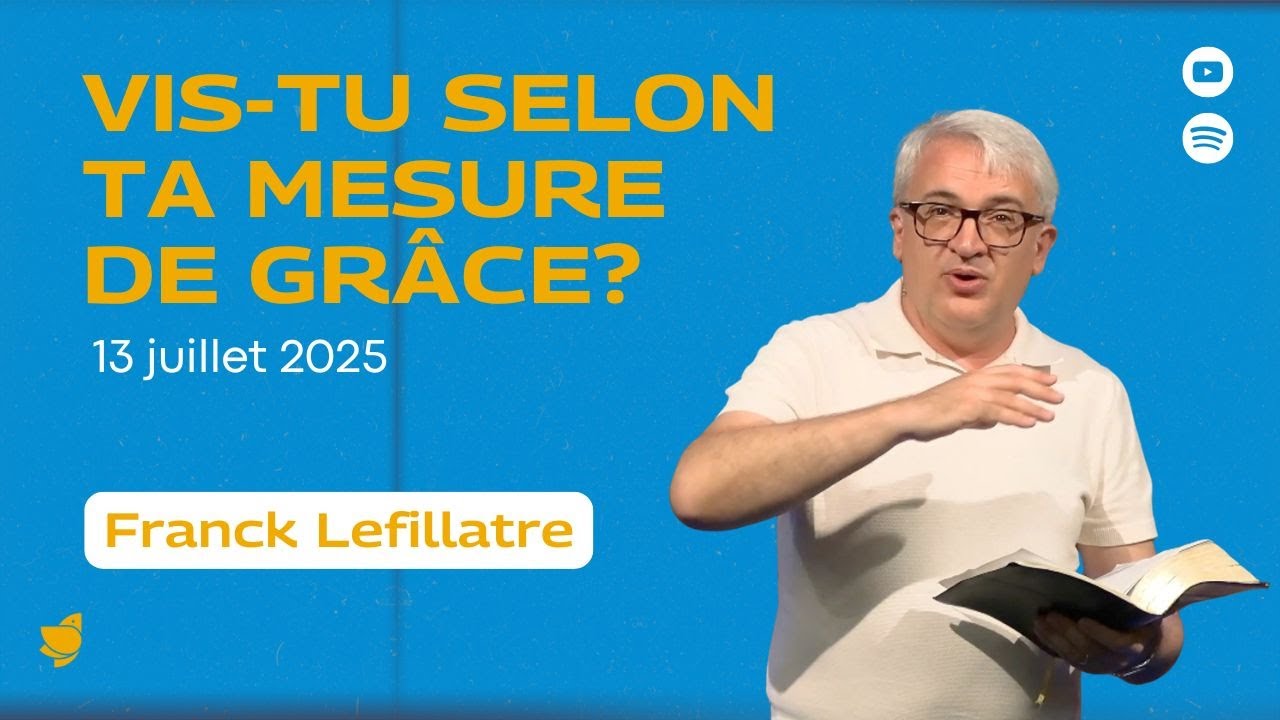 Vis-tu selon ta mesure de grâce ? // Franck Lefillatre (culte du 13 juillet 2025)