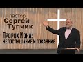 "Пророк Иона: непослушание и покаяние" - проповедь, пастор Сергей Тупчик.