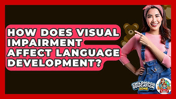 How Does Visual Impairment Affect Language Development? - Childhood Education Zone
