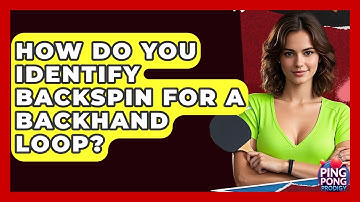 How Do You Identify Backspin For A Backhand Loop? - Ping Pong Prodigy