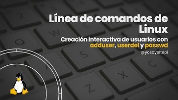 Creación interactiva de usuarios con adduser, userdel y passwd - Línea de Comandos de Linux