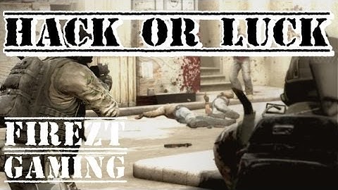 CS:GO ✰ Hack or Luck ✰