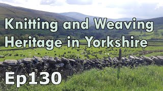 Episode 130: Knitting and Weaving Heritage in Yorkshire | #knitting | #weaving | #history