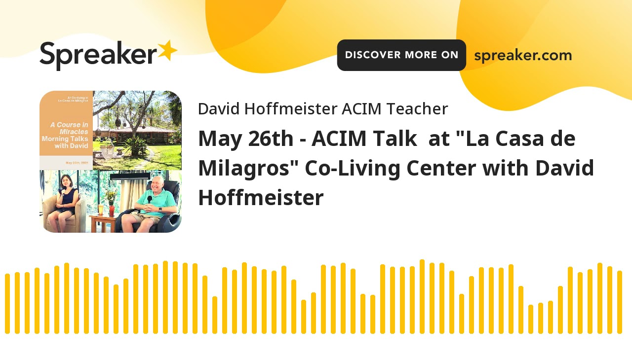 May 26th - ACIM Talk  at "La Casa de Milagros" Co-Living Center with David Hoffmeister