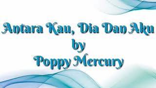Antara Kau, Dia Dan Aku - Poppy Mercury ( lirik )