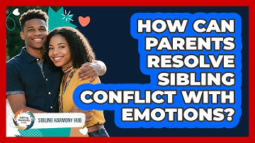 How Can Parents Resolve Sibling Conflict With Emotions? - Sibling Harmony Hub