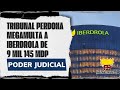 Tribunal perdona megamulta a Iberdrola de 9 mil 145 mdp