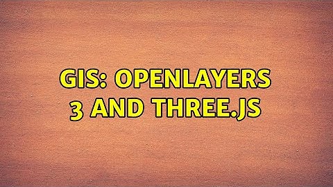 GIS: OpenLayers 3 and Three.js (2 Solutions!!)