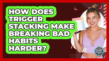How Does Trigger Stacking Make Breaking Bad Habits Harder? - Habit Hacks Hub