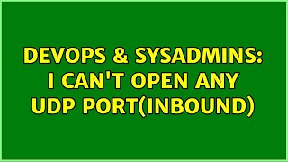 DevOps & SysAdmins: I can't open any UDP port(inbound)