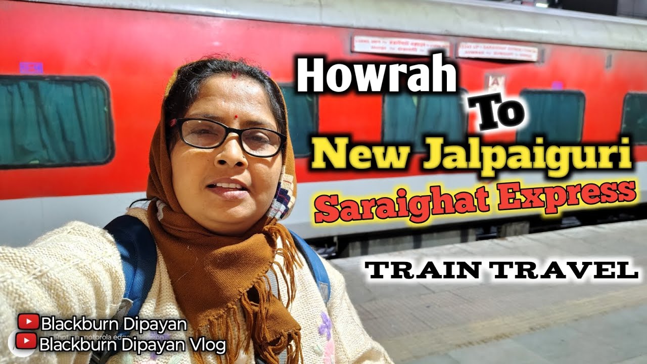 Saraighat Express journey / Howrah to New Jalpaiguri  সরাইঘাট এক্সপ্রেস / হাওড়া থেকে নিউ জলপাইগুড়ি