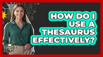 How Do I Use A Thesaurus Effectively?