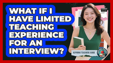 What If I Have Limited Teaching Experience For An Interview? - Aspiring Teacher Guide