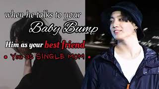 {J.JK FF}he talks to your BABY BUMP|| u as SINGLE MOM || him as ur best friend (read description)