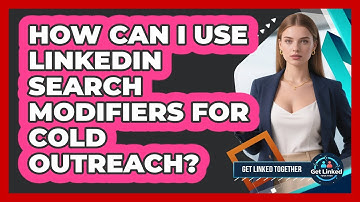 How Can I Use LinkedIn Search Modifiers For Cold Outreach? - Get Linked Together