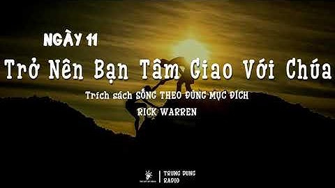 NGÀY 11 | TRỞ NÊN BẠN TÂM GIAO VỚI CHÚA | SỐNG THEO ĐÚNG MỤC ĐÍCH | RICK WARREN | TRUNG DUNG RADIO