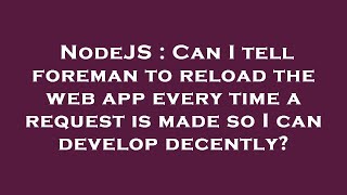 NodeJS : Can I tell foreman to reload the web app every time a request is made so I can develop dece
