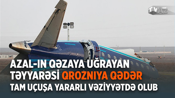 AZAL-IN QƏZAYA UĞRAYAN TƏYYARƏSİ QROZNIYA QƏDƏR TAM UÇUŞA YARARLI VƏZİYYƏTDƏ OLUB