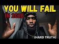 Why You Will Fail In 2026 Hard Truth