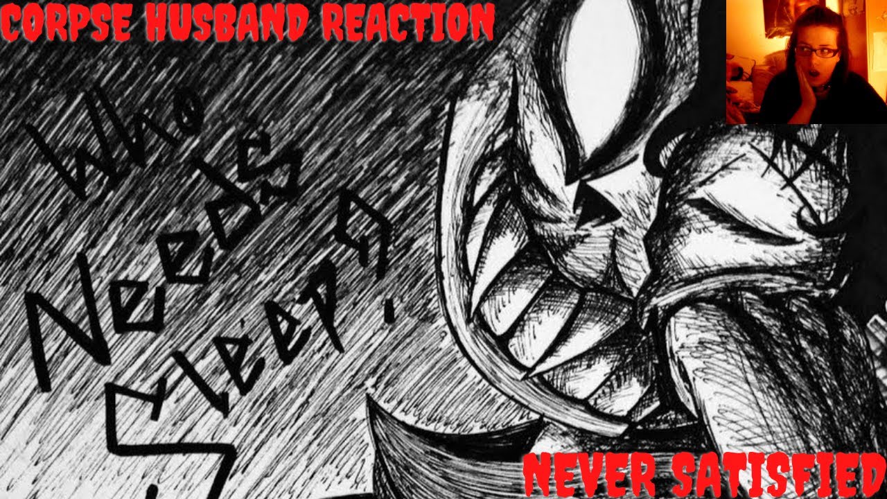 CORPSE Reaction-Never Satisfied