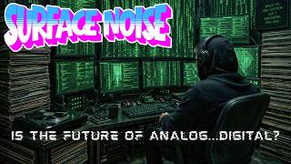Surface Noise | Is the Future of Analog...Digital? | Vinyl Record Collecting Talk