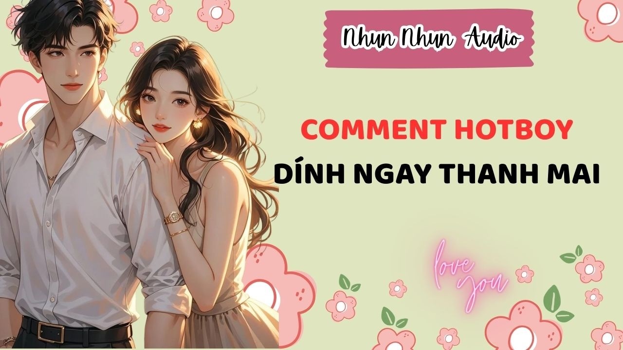 [FULL AUDIO] Comment Hotboy Dính Ngay Thanh Mai | Nhun Nhun Audio #truyenaudio