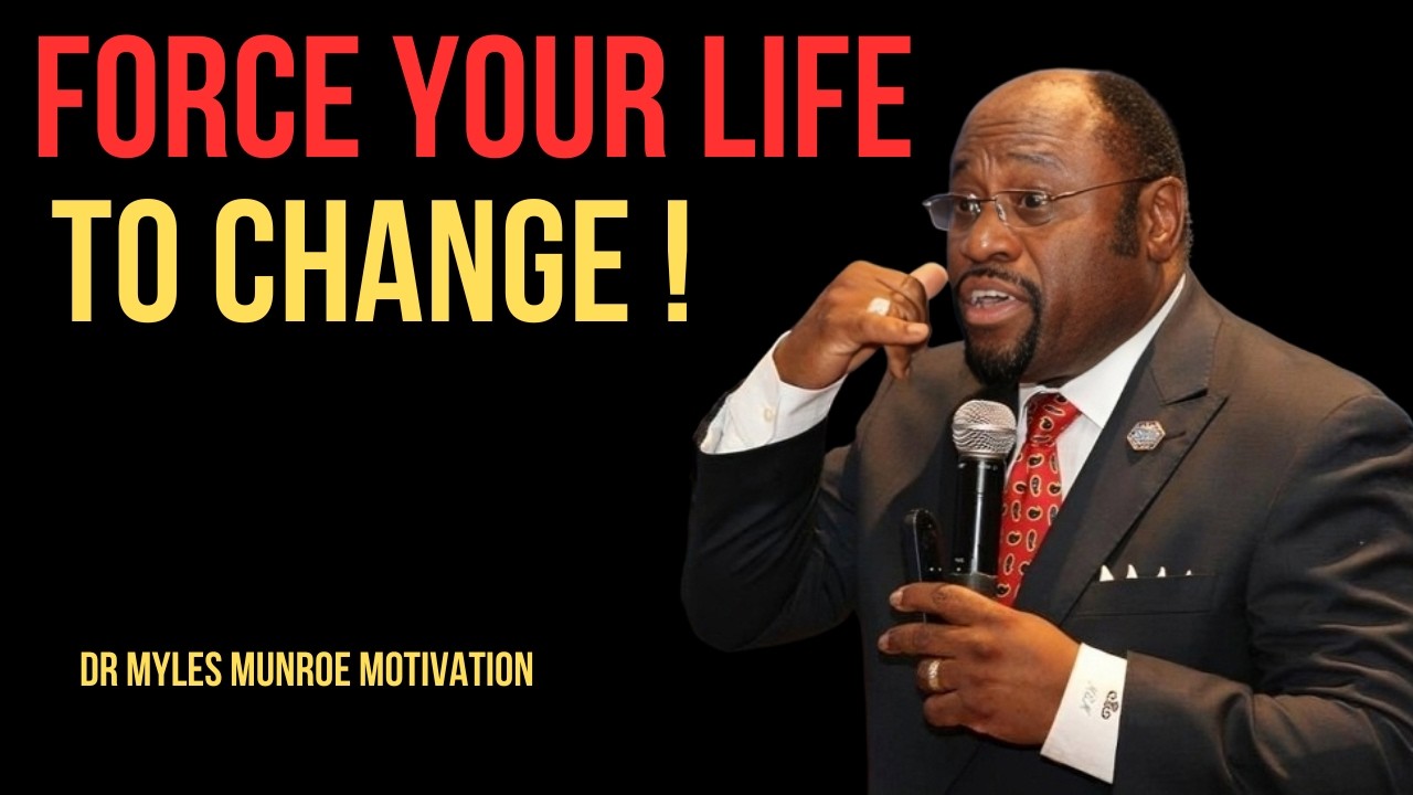 FORCE YOUR LIFE TO CHANGE BEST MOTIVATIONAL SPEECH BY DR MYLES MUNROE