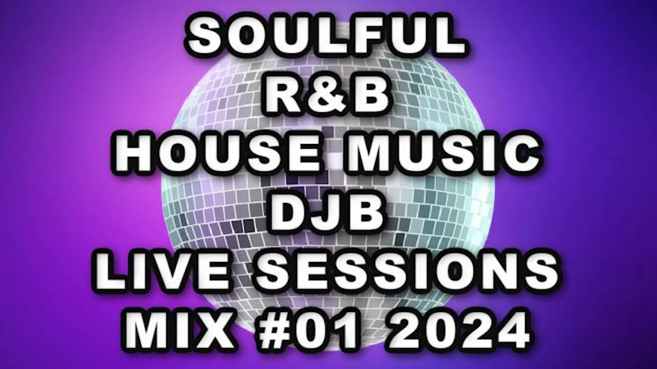 SOULFUL RB HOUSE MUSIC DJB LIVE SESSIONS Re Mixed NO Mic   01 2024