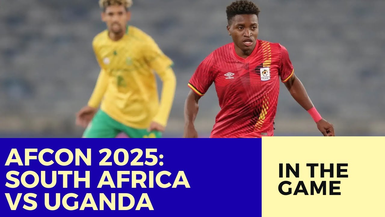 south-africa-vs-uganda-bafana-bafana-s-quest-for-afcon-2025-glory