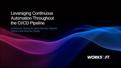 Leveraging Continuous Automation Throughout the CI/CD Pipeline