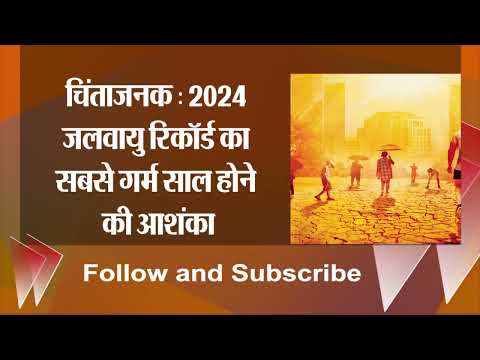 चिंताजनक: 2024 जलवायु रिकॉर्ड का सबसे गर्म साल होने की आशंका, समुद्र भी सुरक्षित नहीं