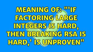 Meaning of: 'If factoring large integers is hard, then breaking RSA is hard,' is unproven