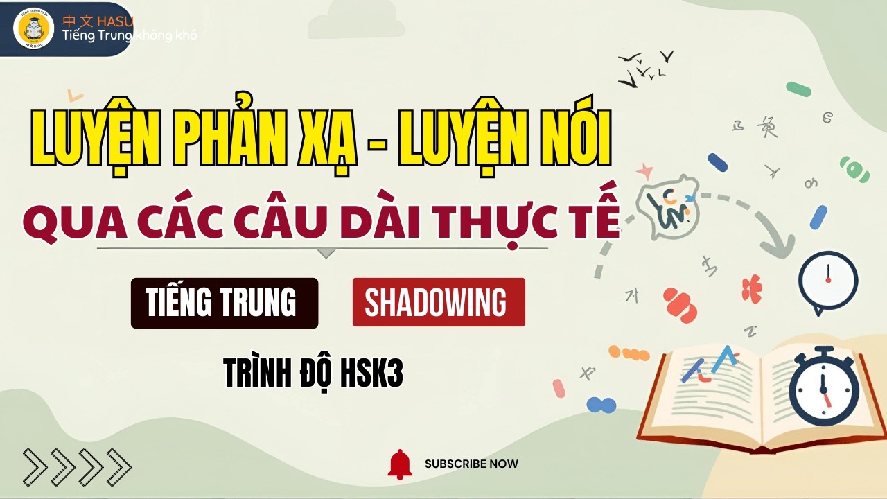 Luyện nói tiếng Trung HSK3 – Học phản xạ nhanh qua các câu dài thực tế