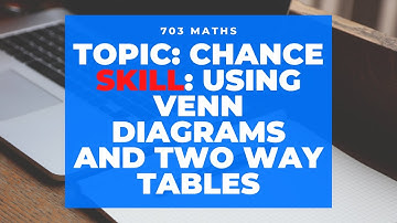 8. Year 7 - Chance - Using Venn Diagrams and Two Way Tables