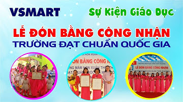 LỄ ĐÓN BẰNG CÔNG NHẬN TRƯỜNG ĐẠT CHUẨN QUỐC GIA | TRƯỜNG MẦM NON XUÂN THỚI THƯỢNG
