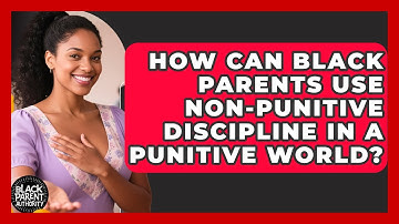 How Can Black Parents Use Non-punitive Discipline In A Punitive World? - Test