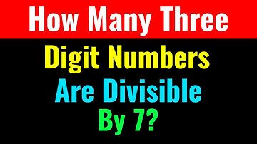 How Many Three Digit Numbers Are Divisible By 7?-Class Series