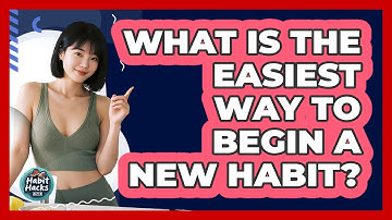 What Is The Easiest Way To Begin A New Habit?