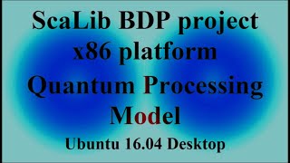 ScaLib BDP project x86 platform  Quantum Processing Model  Ubuntu 16.04 Desktop ( VTR381 )