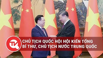 Chủ tịch Quốc hội hội kiến Tổng Bí thư, Chủ tịch nước Trung Quốc | Truyền hình Quốc hội Việt Nam