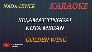 SELAMAT TINGGAL KOTA MEDAN - GOLDEN WING (KARAOKE) NADA CEWEK___BUDI AYRA AURA COVER
