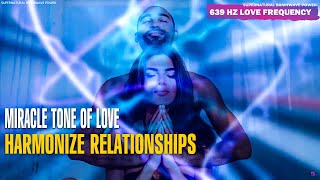 639Hz Miracle Tone Of Love ! Harmonize Relationships - Raise Positive Energy, Love Meditation Music