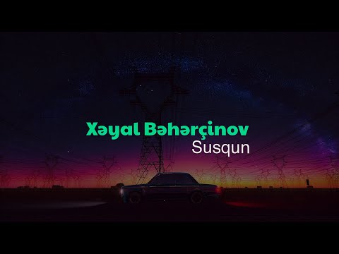 Xəyal Bəhərçinov - Susqun (Official Music)