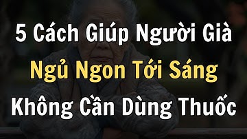 5 Cách Giúp Người Già Ngủ Ngon Tới Sáng Mà Không Cần Dùng Thuốc Ngủ!