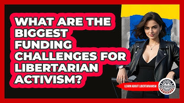 What Are The Biggest Funding Challenges For Libertarian Activism? - Learn About Libertarianism