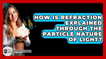 How Is Refraction Explained Through The Particle Nature Of Light? - Physics Frontier