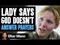 She Says God Doesn't Hear Her Prayers, Then Learns He Already Answered Them | Dhar Mann