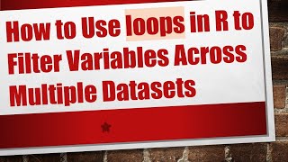 How To Use Loops In R To Filter Variables Across Multiple Datasets