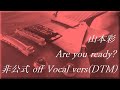 山本彩 Are you ready? 非公式 off Vocal vers(DTM)