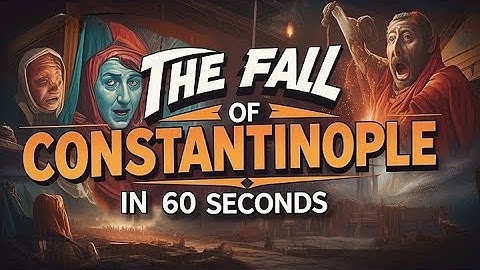 THE FALL OF CONSTANTINOPLE IN 60 SECONDS